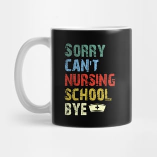 Sorry Can't Nursing School Bye, Nurse Gift Funny Nurse Mug